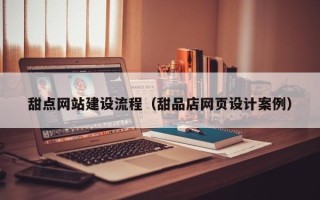 宿迁甜点网站建设流程（甜品店网页设计案例）