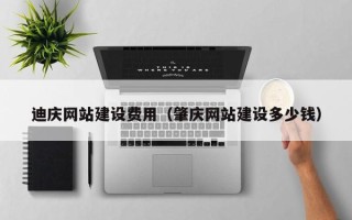宿迁迪庆网站建设费用（肇庆网站建设多少钱）